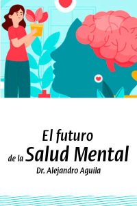 El futuro de la salud mental Dr. Alejandro Aguila